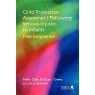 Child Protection Assessment Following Serious Injuries to Infants Fine Judgments by Dale, Peter; Green, Richard; Fellows, Ron, 9780470853542
