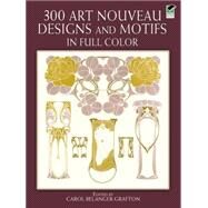300 Art Nouveau Designs and Motifs in Full Color by Grafton, Carol Belanger, 9780486243542
