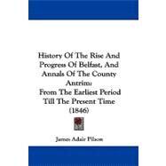History of the Rise and Progress of Belfast, and Annals of the County Antrim : From the Earliest Period till the Present Time (1846) by Pilson, James Adair, 9781104203542