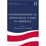 Controversies in Innocence Cases in America by Cooper,Sarah Lucy, 9781409463542