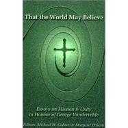 That the World May Believe Essays on Mission and Unity in Honour of George Vandervelde by Goheen, Michael W.; O'Gara, Margaret; Wolters, Albert M.; Gort, Jerald D.; Gener, Timoteo D.; Seerveld, Calvin; Griffioen, Sander; B. Jongeneel, Jan A.; Mouw, Richard J.; Brinkman, Martien E.; Volf, Miroslav; Bierma, Lyle D.; Gros, Jeffrey; Radano, John A, 9780761833543