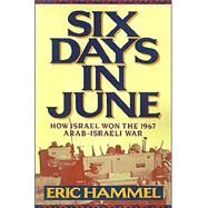 Six Days in June : How Israel Won the 1967 Arab-Israeli War by Hammel, Eric, 9780935553543