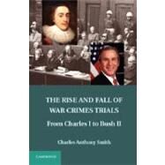 The Rise and Fall of War Crimes Trials: From Charles I to Bush II by Smith, Charles Anthony, 9781107023543
