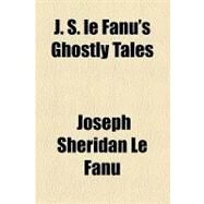 J. S. Le Fanu's Ghostly Tales by Le Fanu, Joseph Sheridan, 9781153633543