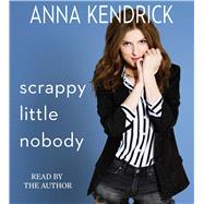 Scrappy Little Nobody by Kendrick, Anna; Kendrick, Anna, 9781508213543
