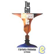 The God Between Us: A Spirituality of Relationships by Brakeman, Lynne; Brakeman, Lyn, 9781880913543