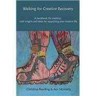 Walking for Creative Recovery A handbook for creatives, with insights and ideas for supporting your creative life by Reading, Christina; Moriarty, Jess, 9781913743543