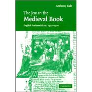 The Jew in the Medieval Book: English Antisemitisms 1350–1500 by Anthony Bale, 9780521863544