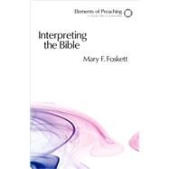 Interpreting the Bible : Approaching the Text in Preparation for Preaching by Foskett, Mary F., 9780800663544
