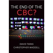 The End of the CBC? by David Taras; Christopher Waddell, 9781487593544