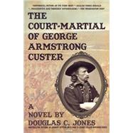 The Court-Martial of George Armstrong Custer by Jones, Douglas C., 9781596873544