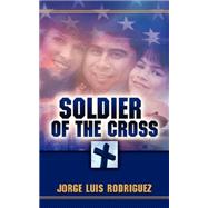 Soldier of the Cross by Rodriguez, Jorge Luis, 9781600343544