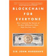 Blockchain for Everyone How I Learned the Secrets of the New Millionaire Class (And You Can, Too) by Hargrave, John, 9781982113544