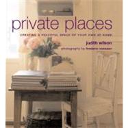 Private Places : Creating a Peaceful Space of Your Own at Home by Wilson, Judith, 9780060723545