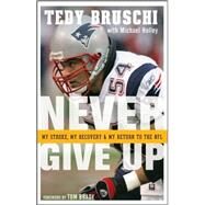 Never Give Up : My Stroke, My Recovery, and My Return to the NFL by Bruschi, Tedy; Holley, Michael, 9780470373545