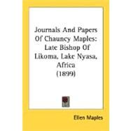 Journals and Papers of Chauncy Maples : Late Bishop of Likoma, Lake Nyasa, Africa (1899) by Maples, Ellen, 9780548753545