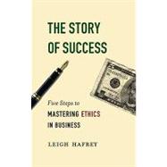 The Story of Success Five Steps to Mastering Ethics in Business by Hafrey, Leigh, 9781590513545