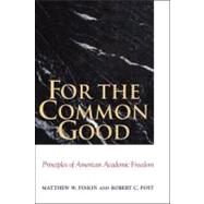 For the Common Good : Principles of American Academic Freedom by Matthew W. Finkin and Robert C. Post, 9780300143546