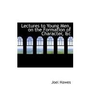 Lectures to Young Men, on the Formation of Character, Ac by Hawes, Joel, 9780554753546