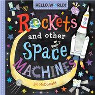 Hello, World! Rockets and Other Space Machines by McDonald, Jill, 9780593813546