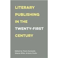 Literary Publishing in the Twenty-First Century by Miller, Wayne; Prufer, Kevin; Kurowski, Travis, 9781571313546