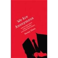 We Are Anonymous Inside the Hacker World of LulzSec, Anonymous, and the Global Cyber Insurgency by Olson, Parmy, 9780316213547