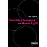 Globalizing Democracy and Human Rights by Carol C. Gould, 9780521833547