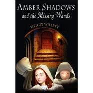 Amber Shadows and the Missing Wands by Willett, Wendy, 9781432703547