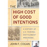 The High Cost of Good Intentions by Cogan, John F., 9781503603547