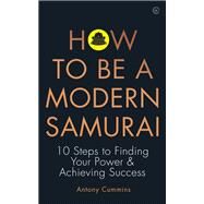 How to be a Modern Samurai 10 Steps To Finding Your Power & Achieving Success by Cummins, Antony, 9781786783547