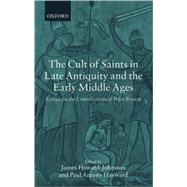 The Cult of Saints in Late Antiquity and the Middle Ages Essays on the Contribution of Peter Brown by Howard-Johnston, James; Hayward, Paul Antony, 9780199253548