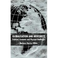 Globalization and Insecurity Political, Economic and Physical Challenges by Harris-White, Barbara, 9780333963548