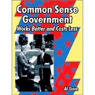 Common Sense Government : Works Better and Costs Less by Gore, Albert, Jr., 9781410223548