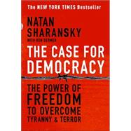 The Case For Democracy The Power of Freedom to Overcome Tyranny and Terror by Sharansky, Natan; Dermer, Ron, 9781586483548