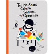 Tell Me About Colors, Shapes, and Opposites by Guillerey, Aurlie; Badreddine, Delphine, 9781926973548