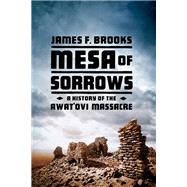 Mesa of Sorrows A History of the Awat'ovi Massacre by Brooks, James F., 9780393353549