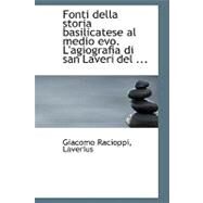 Fonti Della Storia Basilicatese Al Medio Evo. L'agiografia Di San Laveri Del Mclxii by Laverius, Giacomo Racioppi, 9780554723549