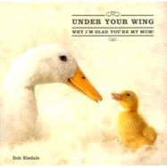 Under Your Wing Why I'm Glad You're My Mum! by Elsdale, Holly; Regan, Patrick; Elsdale, Bob; Ltd., PQ Blackwell,, 9780740773549