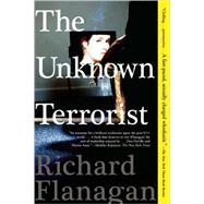 The Unknown Terrorist A Novel by Flanagan, Richard, 9780802143549