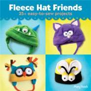 Fleece Hat Friends 25+ Easy-to-Sew Projects by Rasch, Mary, 9781454703549