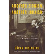 Another Zionism, Another Judaism The Unrequited Love of Rabbi Marcus Ehrenpreis by Rosenberg, G�ran, 9781635423549