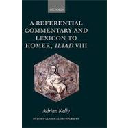 A Referential Commentary and Lexicon to Homer, Iliad VIII by Kelly, Adrian, 9780199203550