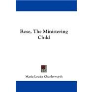 Rose, The Ministering Child by Charlesworth, Maria Louisa, 9781432673550