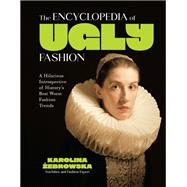 The Encyclopedia of Ugly Fashion by Karolina Zebrowska, 9798890033550