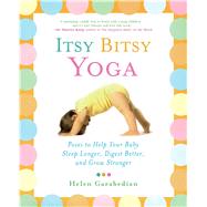 Itsy Bitsy Yoga Poses to Help Your Baby Sleep Longer, Digest Better, and Grow Stronger by Garabedian, Helen, 9780743243551