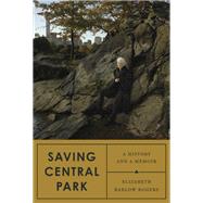 Saving Central Park A History and a Memoir by Rogers, Elizabeth Barlow, 9781524733551