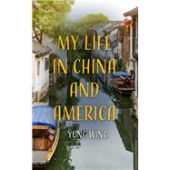 My Life in China and America by Wing, Yung, 9781548423551
