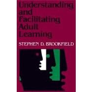 Understanding and Facilitating Adult Learning A Comprehensive Analysis of Principles and Effective Practices by Brookfield, Stephen D., 9781555423551