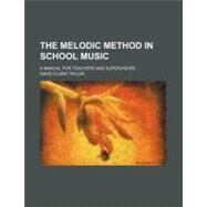 The Melodic Method in School Music by Taylor, David Clark, 9780217093552