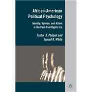 African-American Political Psychology Identity, Opinion, and Action in the Post-Civil Rights Era by Philpot, Tasha S.; White, Ismail K., 9780230623552